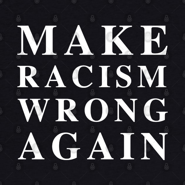 Make Racism Wrong Again by PopCultureShirts